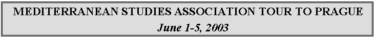 Text Box:  MEDITERRANEAN STUDIES ASSOCIATION TOUR TO PRAGUE

June 1-5, 2003

